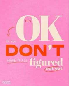 a pink poster with the words it's ok, don't have it all figured out yet