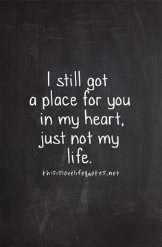 a chalkboard with the words i still got a place for you in my heart, just not my life