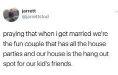 a tweet that reads, i'm praying that when i get married we're the fun couple that has all the house parties and our house is the hang out spot for our kids's friends