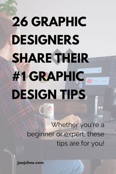 a person sitting at a desk with the text graphic designers share their graphic design tips