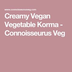 creamy vegan vegetable korma - connoisseus veg cover image