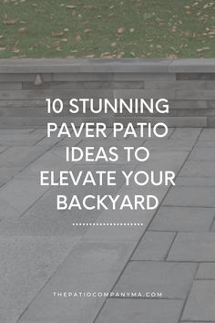 a person sitting on a bench with the text 10 stunning paver patio ideas to elevate your backyard