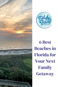 the sun is setting over the beach and ocean with text that reads 6 best beaches in florida for your next family getaway