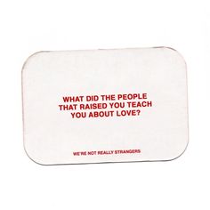 a red and white sticker that says, what did the people that raised you teach you about love?