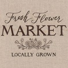 a sign that says fresh flower market locally grown