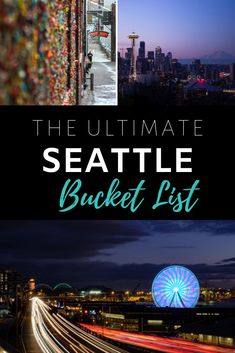 the ultimate seattle bucket list with images of buildings, lights and ferris wheel in background