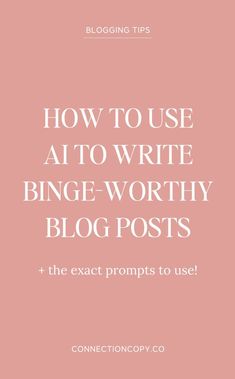 a pink background with the words how to use at to write binge - worthy blog posts