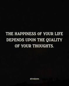 the happiness of your life tends upon the quality of your thoughts