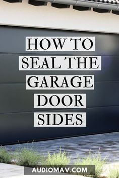 a garage door with the words how to seal the garage door sides