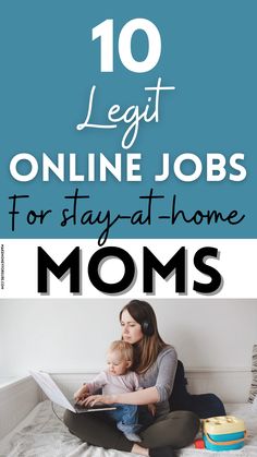 a woman sitting on the bed with her baby and text overlay that reads 10 legit online jobs for stay at home moms