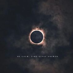 the solar eclipse is shown through clouds with an inspirational quote below it that reads, be calm, time gives answer