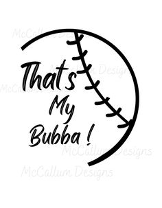 a baseball with the words that's my bubba in black ink on white paper