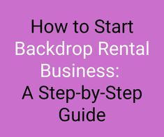 the text how to start backdrop rental business a step - by - step guide