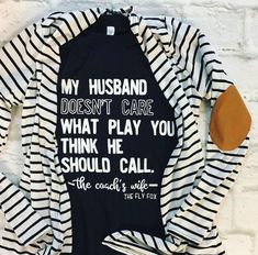 a shirt that says, my husband doesn't care what play you think he should call the coach's wife