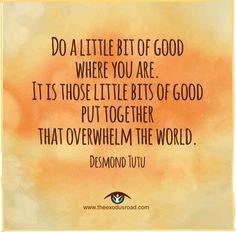 a quote that reads, do a little bit of good where you are it's those little bits of good put together that overwhen the world