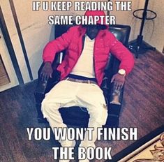 a man sitting on top of a chair in front of a book shelf with the caption if i keep reading the same charter, you won't finish the book