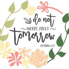 a floral wreath with the words don't worry about tomorrow