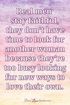 a quote that says real men stay beautiful, they don't have time to look for another woman because they are too busy looking for new ways to love their own