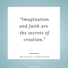 a quote that reads,'imagination and faith are the secrets of creation '