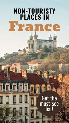 an image of france with the words, non - touristy places in france get the must see list