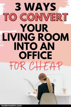 a woman sitting at her desk with the words 3 ways to convert your living room into an office for cheap