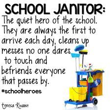 a sign that says school custodian the quiet hero of the school they are always the first to arrive each day clean up