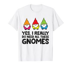 PRICES MAY VARY. Yes I Really Do Need All These Gnomes. Perfect gnome design for men and women that are gnome fans. Any gnome addict will love to wear one of these cute gnome apparel. This gnome design shows a cute gnome graphic design that any gnome addict will love. Can be used as a funny gnome gift for men, women, and children that love gnomes. Lightweight, Classic fit, Double-needle sleeve and bottom hem Funny Gnomes, Lover Clothes, Gnome Gift, Garden Gnome, Gnome Garden, Love Can, Gift For Men, Christmas Tshirts, Design Show