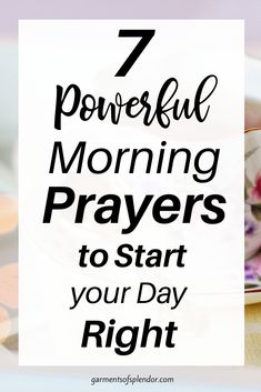 the words 7 powerful morning prayers to start your day right on top of a plate