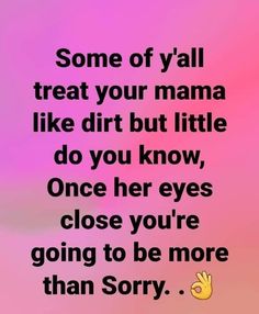 a pink background with the words, some of y'all treat your mama like dirt but