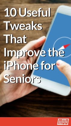 someone holding an iphone with the text 10 useful tweaks that improve the iphone for seniors