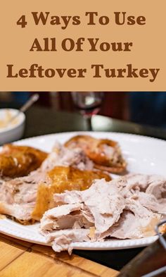 turkey on a plate with the words 4 ways to use all of your leftover turkey