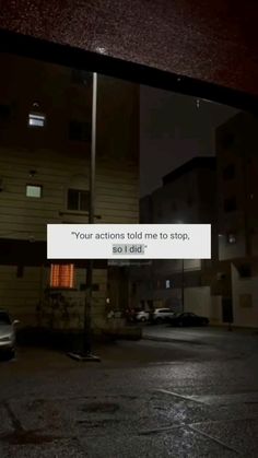 an empty parking lot at night with the words'your actions told me to stop '