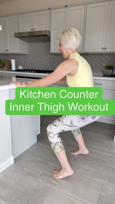 an older woman doing yoga in her kitchen with the words kitchen counter inner thigh workout