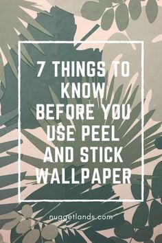 an image with the words 7 things to know before you use peel and stick wallpaper