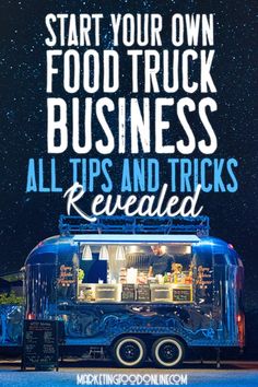 a food truck with the words start your own food truck business all tips and tricks revealed