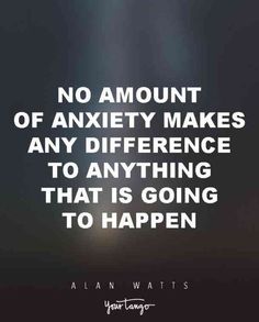 No amount of anxiety makes any difference to anything that is going to happen. #alan-watts #quotes #watts-quotes #life Aniexty Quotes Inspiration, Intoxicating Quotes, Introspection Quotes, Grudge Quotes, Allan Watts, Cuddle Quotes, Resilience Quotes, Selfie Quotes