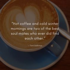 a cup of coffee with a quote about hot coffee and cold winter mornings are two of the best soul mates who ever did find each other