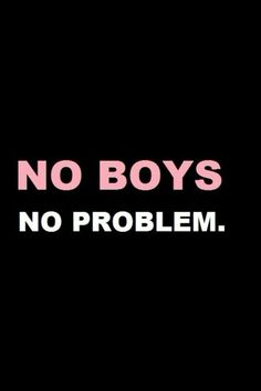 a black background with the words no boys, no problem written in pink on it