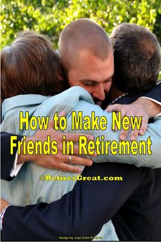 two men hugging each other with the words how to make new friends in retirement written below