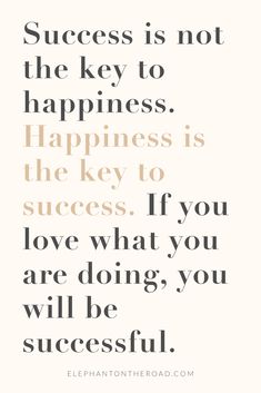 a quote with the words success is not the key to happiness it's the key to success if you love what you are doing, you will be successful