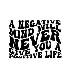 a negative mind will never give you a positive life