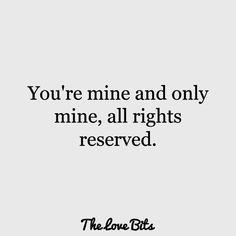 the love bits quote you're mine and only mine, all rights are reserved