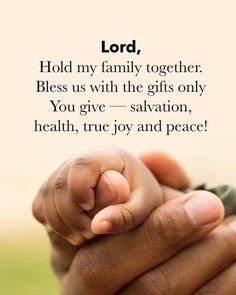 a person holding their hand with the words lord, hold my family together bless us with the gifts only you give salvation, health, true joy and peace