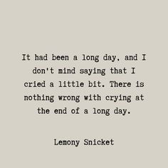 a quote from lemony snicket on the theme of'it had been a long day, and i don't mind saying that i cred a little bit there is nothing wrong