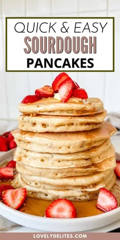 stack of pancakes with strawberries on top and text overlay reading quick & easy sourdough pancakes