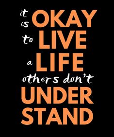 an orange and black poster with the words it is okay to live a life others don't under stand