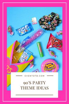 candy and candies with the words 90's party theme ideas