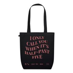 a black tote bag with the words i only call you when it's half - past five