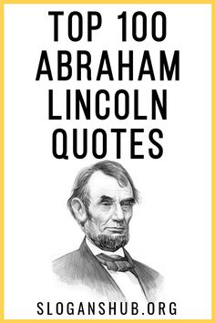 abraham lincoln quote with the words top 100 abraham lincoln quotes in black and yellow frame