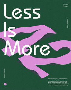 a poster with the words less is more in white and pink on a green background